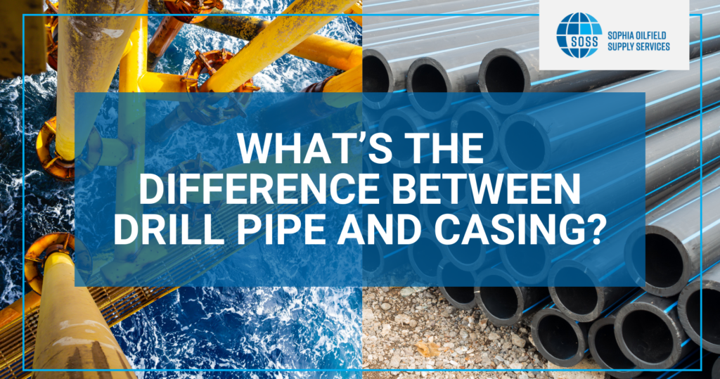 WHAT’S THE DIFFERENCE BETWEEN DRILL PIPE AND CASING